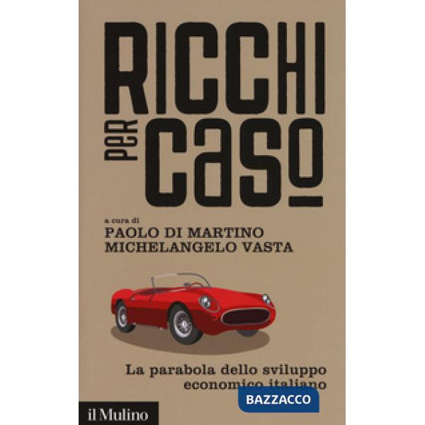 Ricchi per caso. La parabola dello sviluppo economico italiano