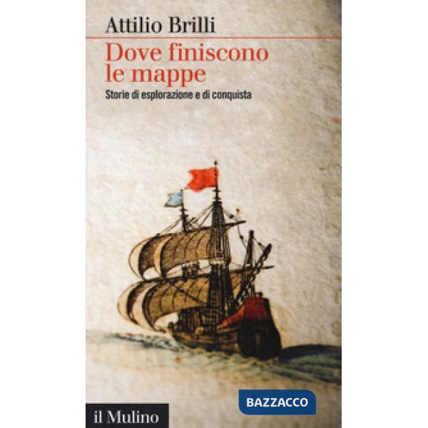 Dove finiscono le mappe. Storie di esplorazione e di conquista