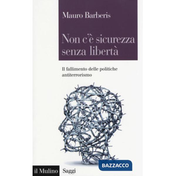 Non c'è sicurezza senza libertà. Il fallimento delle politiche antiterrorismo