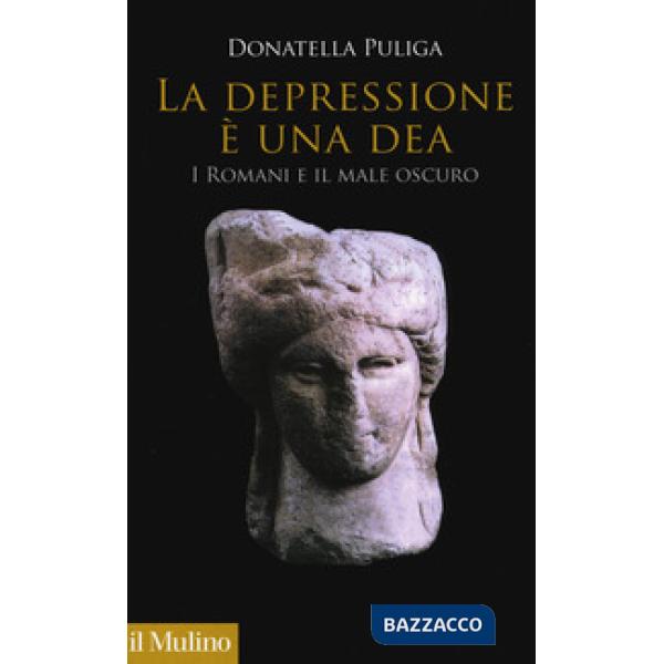 Depressione è una dea. I romani e il male oscuro (La)