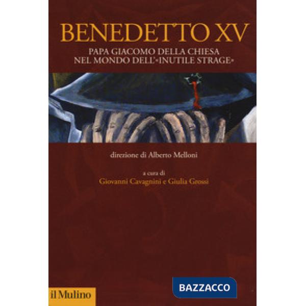 Benedetto XV. Papa Giacomo Della Chiesa nel mondo dell'«inutile strage»