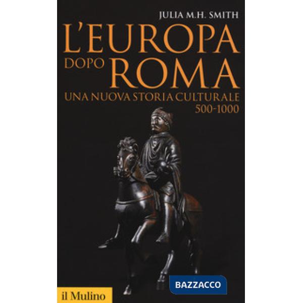 Europa dopo Roma. Una nuova storia culturale (500-1000) (L')