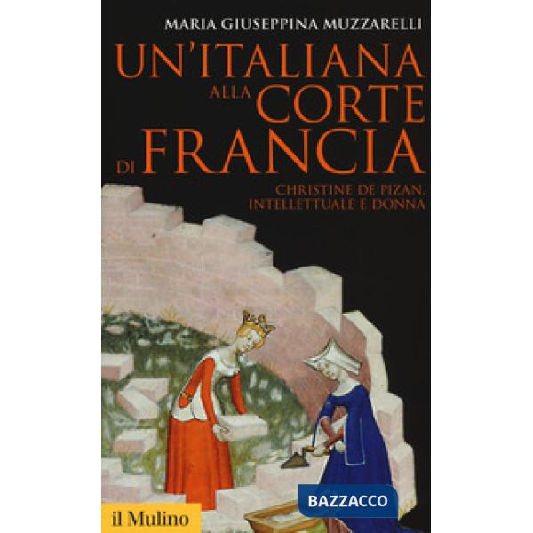 Italiana alla corte di Francia. Christine de Pizan, intellettuale e donna (Un')