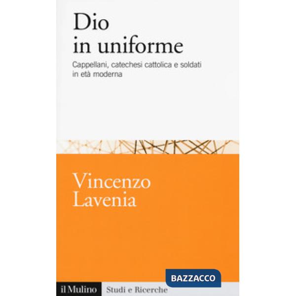 Dio in uniforme. Cappellani, catechesi cattolica e soldati in età moderna