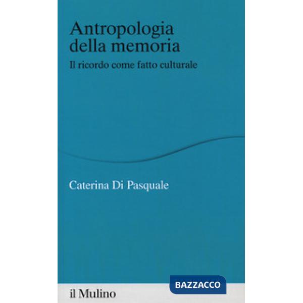 Antropologia della memoria. Il ricordo come fatto culturale