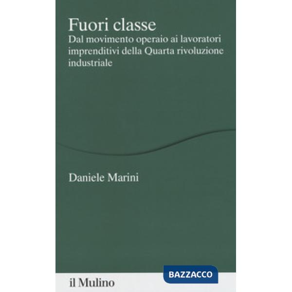 Fuori classe. Dal movimento operaio ai lavoratori imprenditivi della Quarta rivoluzione industriale