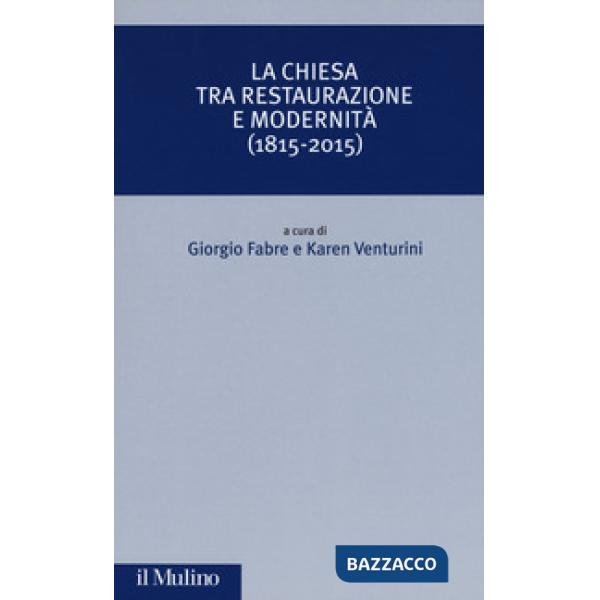 Chiesa tra restaurazione e modernità (1815-2015) (La)
