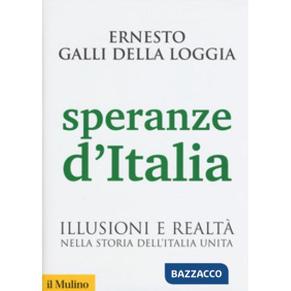Speranze d'Italia. Illusioni e realtà nella storia dell'Italia unita