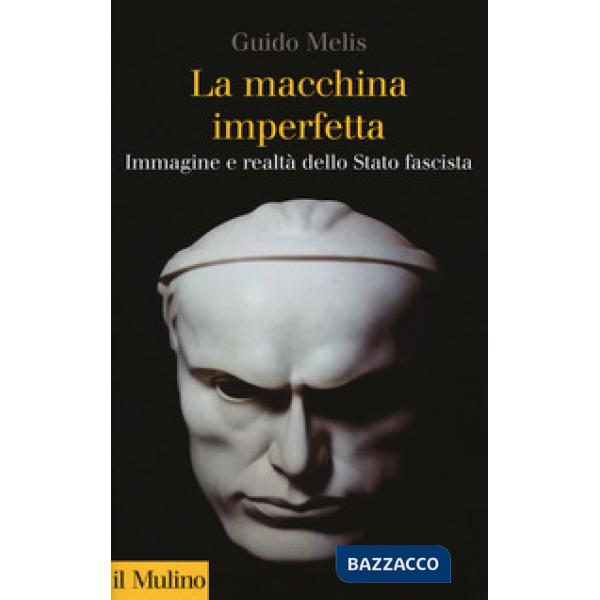 Macchina imperfetta. Immagine e realtà dello Stato fascista (La)