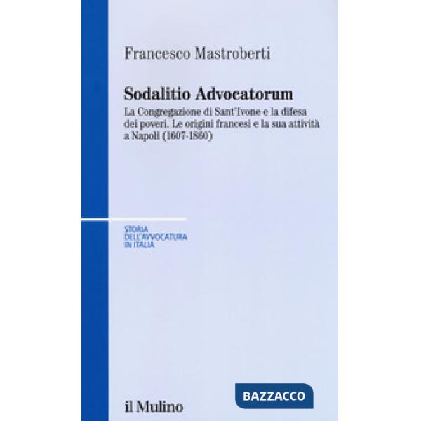Sodalitio advocatorum. La Congregazione di sant'Ivone e la difesa dei poveri. Le origini francesi e la sua attività a Napoli (16