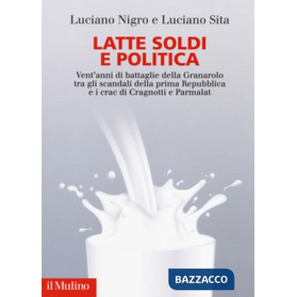 Latte soldi e politica. Vent'anni di battaglie della Granarolo tra gli scandali