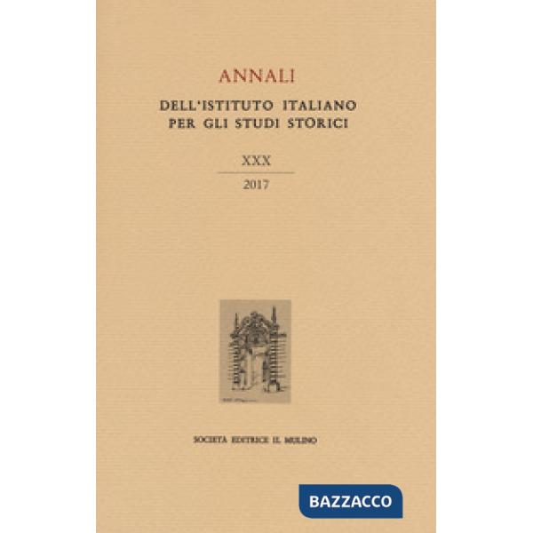 Annali dell'Istituto italiano per gli studi storici (2017). Vol. 30