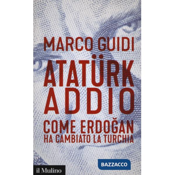 Atatürk addio. Come Erdogan ha cambiato la Turchia