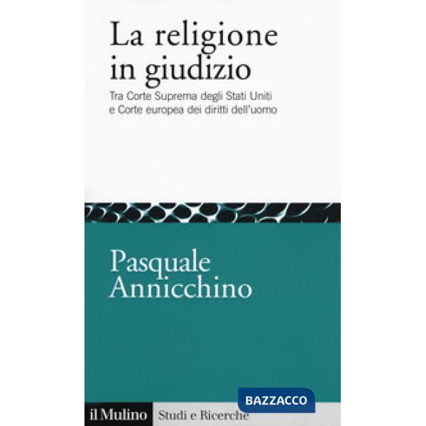 Religione in giudizio. Tra Corte Suprema degli Stati Uniti e Corte europea dei d