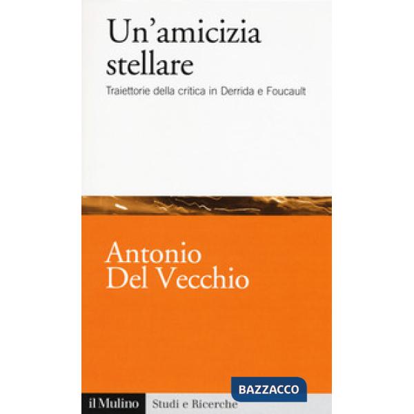 Amicizia stellare. Traiettorie della critica in Derrida e Foucault (Un')