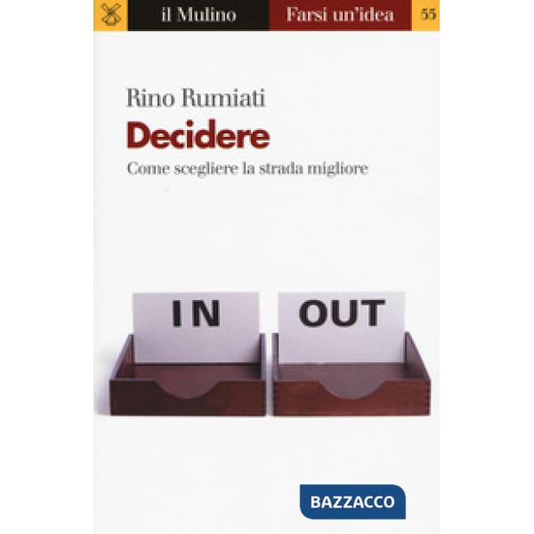 Decidere. Come scegliere la strada migliore
