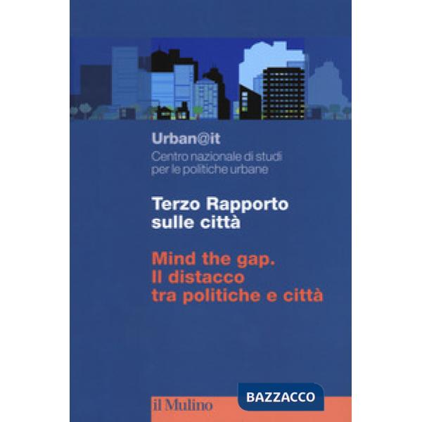 Terzo rapporto sulle città. Mind the gap. Il distacco tra politiche e città