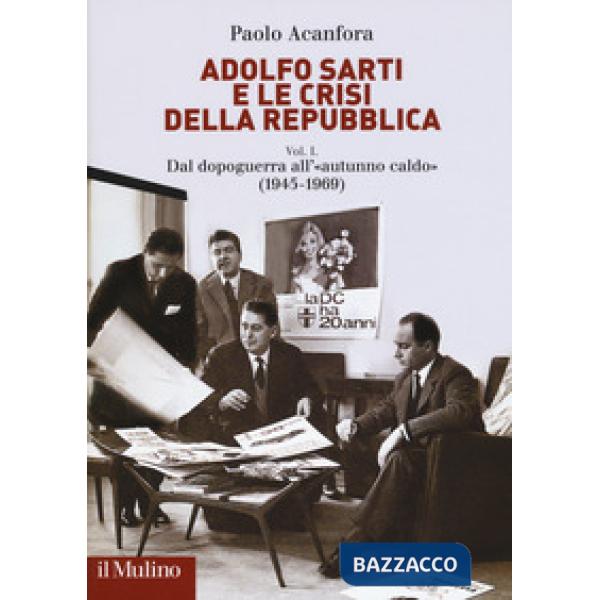 Adolfo Sarti e le crisi della Repubblica. Vol. 1: Dal dopoguerra all'«autunno ca