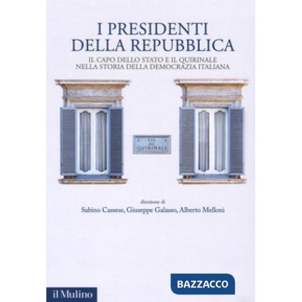 Presidenti della Repubblica. Il capo dello Stato e il Quirinale nella storia del