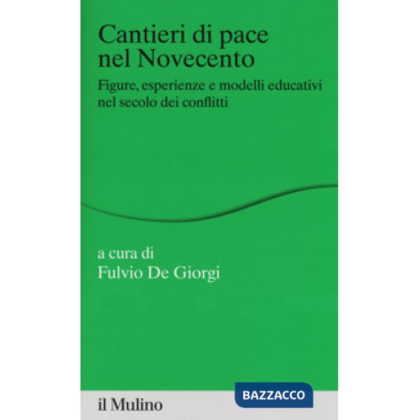 Cantieri di pace nel Novecento. Figure, esperienze e modelli educativi nel secolo dei conflitti