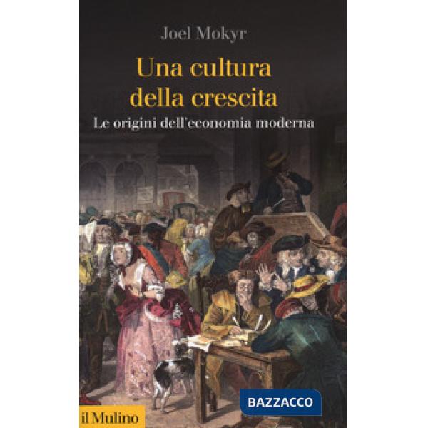 Cultura della crescita. Le origini dell'economia moderna (Una)