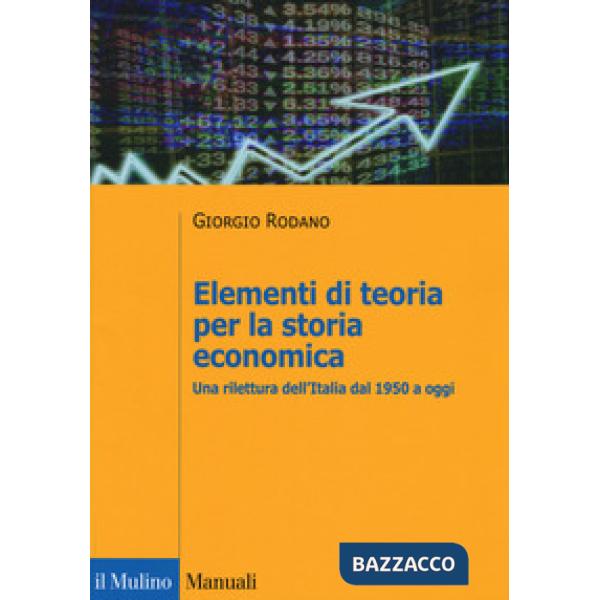 Elementi di teoria per la storia economica. Una rilettura dell'Italia dal 1950 a oggi