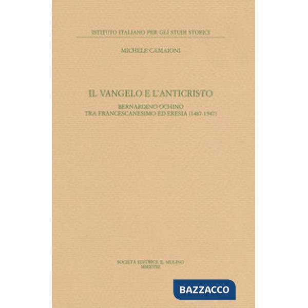 Vangelo e l'anticristo. Bernardino Ochino tra francescanesimo ed eresia (1487-1547) (Il)