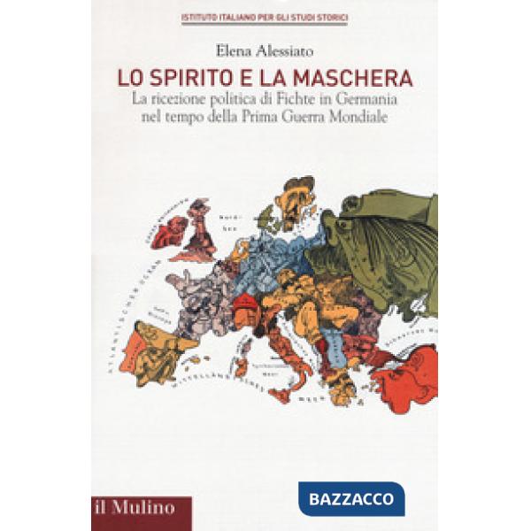 Spirito e la maschera. La ricezione politica di Fichte in Germania nel tempo della Prima Guerra Mondiale (Lo)