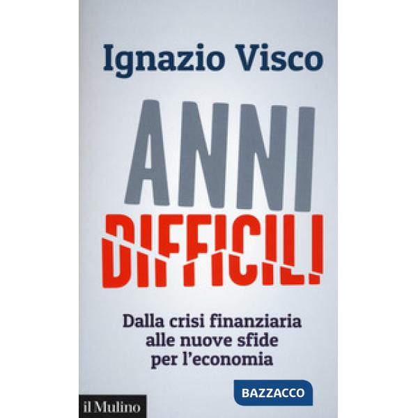 Anni difficili. Dalla crisi finanziaria alle nuove sfide per l'economia