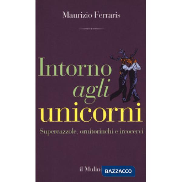 Intorno agli unicorni. Supercazzole, ornitorinchi e ircocervi