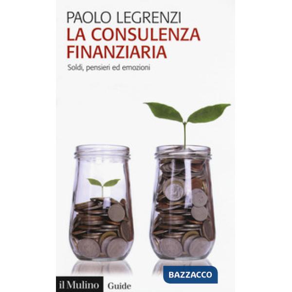 Consulenza finanziaria. Soldi, pensieri ed emozioni (La)