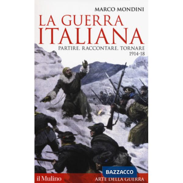 Guerra italiana. Partire, raccontare, tornare 1914-18 (La)