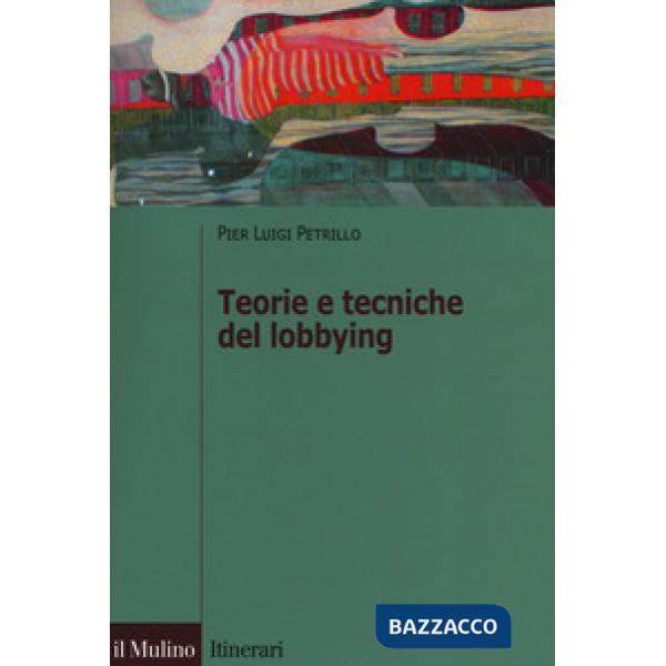 Teorie e tecniche del lobbying. Regole, casi, procedure