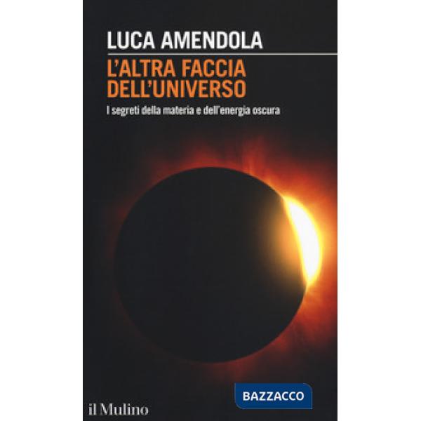 Altra faccia dell'universo. I segreti della materia e dell'energia oscura (L')