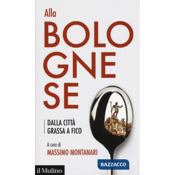 Alla bolognese. Dalla città grassa a Fico