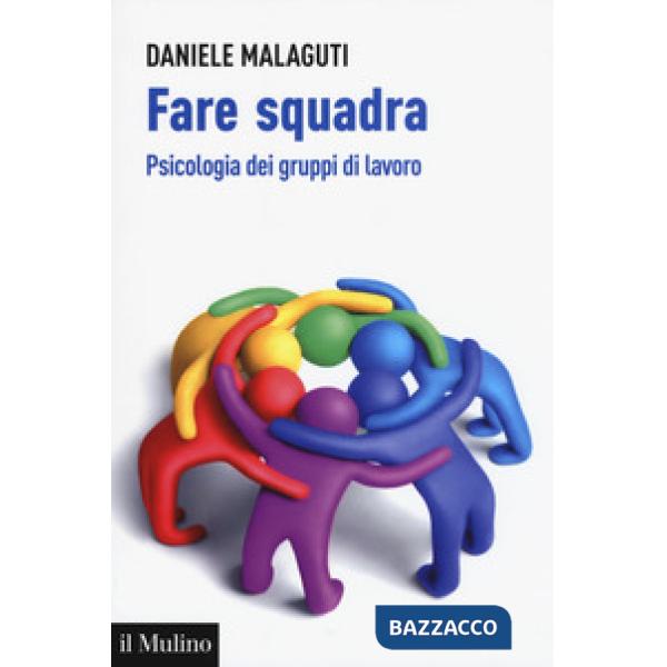 Fare squadra. Psicologia dei gruppi di lavoro