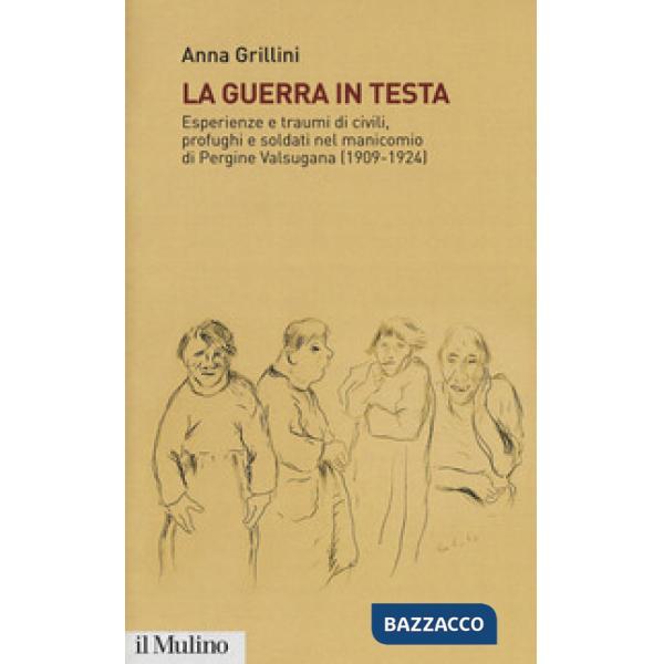 Guerra in testa. Esperienze e traumi di civili, profughi e soldati nel manicomio