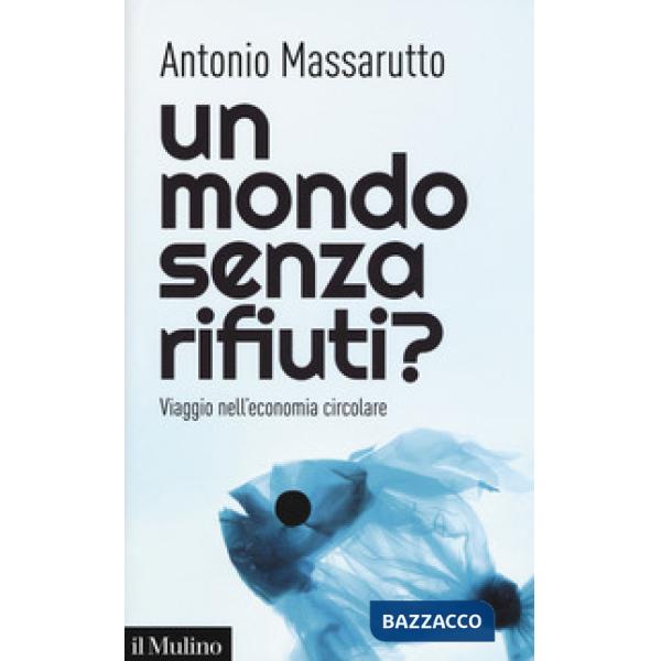 Mondo senza rifiuti? Viaggio nell'economia circolare (Un)