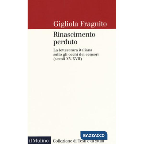 Rinascimento perduto. La letteratura italiana sotto gli occhi dei censori (secoli XV-XVII)