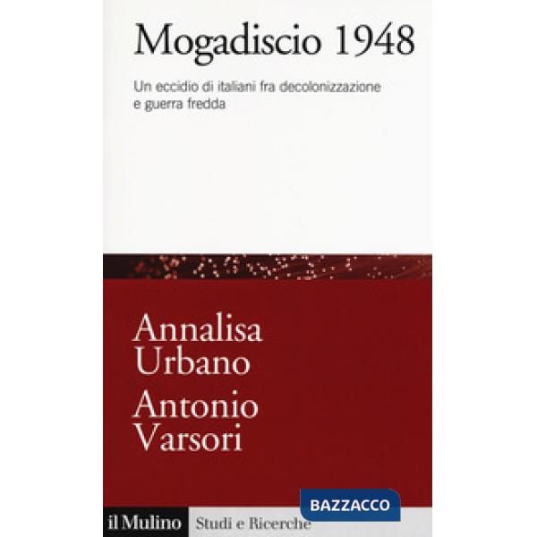 Mogadiscio 1948. Un eccidio di italiani fra decolonizzazione e guerra fredda