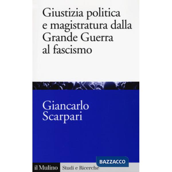 Giustizia politica e magistratura dalla grande guerra al fascismo