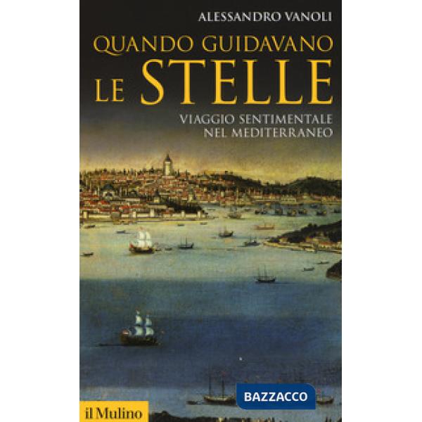 Quando guidavano le stelle. Viaggio sentimentale nel Mediterraneo