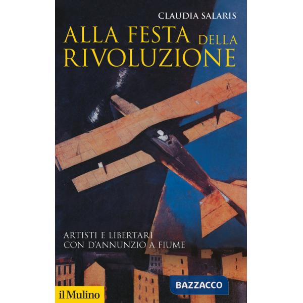 Alla festa della rivoluzione. Artisti e libertari con D'Annunzio a Fiume