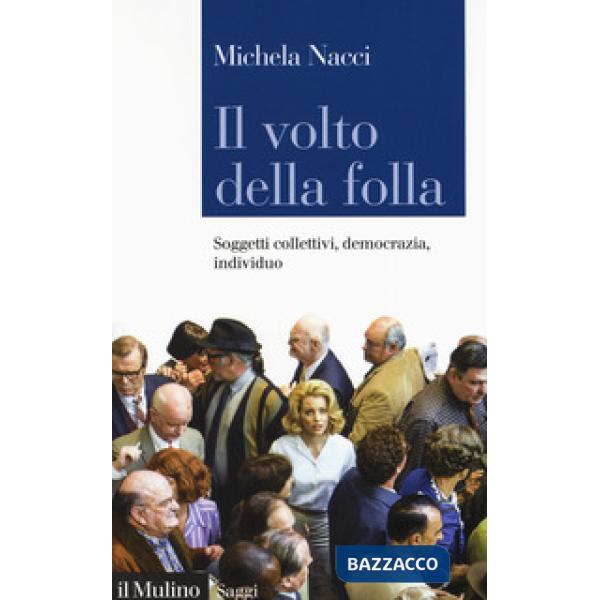 Volto della folla. Soggetti collettivi, democrazia, individuo (Il)