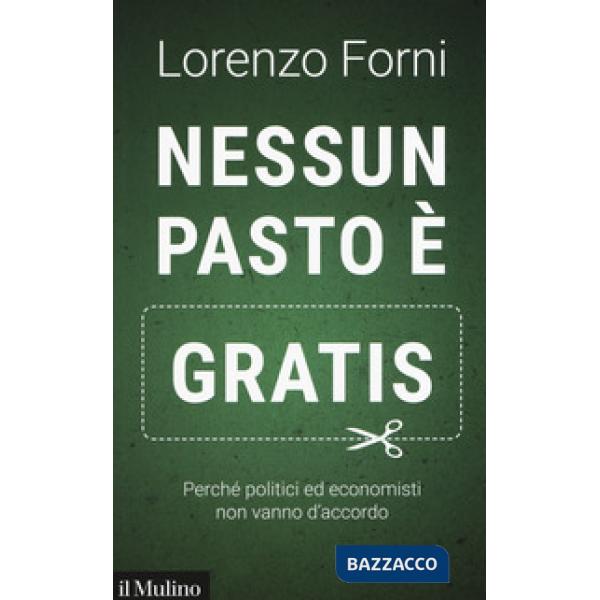 Nessun pasto è gratis. Perché politici ed economisti non vanno d'accordo