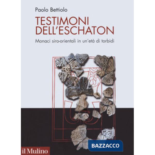 Testimoni dell'eschaton. Monaci siro-orientali in un'età di torbidi