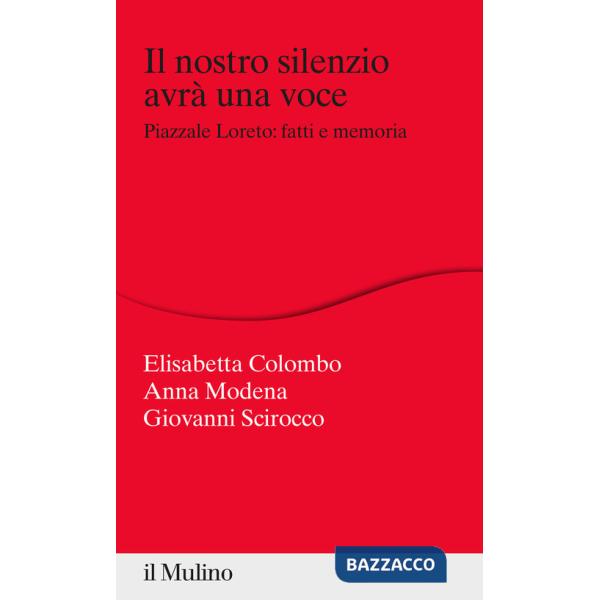 Nostro silenzio avrà una voce. Piazzale Loreto: fatti e memoria (Il)