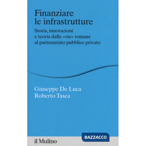 Finanziare le infrastrutture. Storia, innovazione e teoria dalle «vie» romane al partenariato pubblico-privato