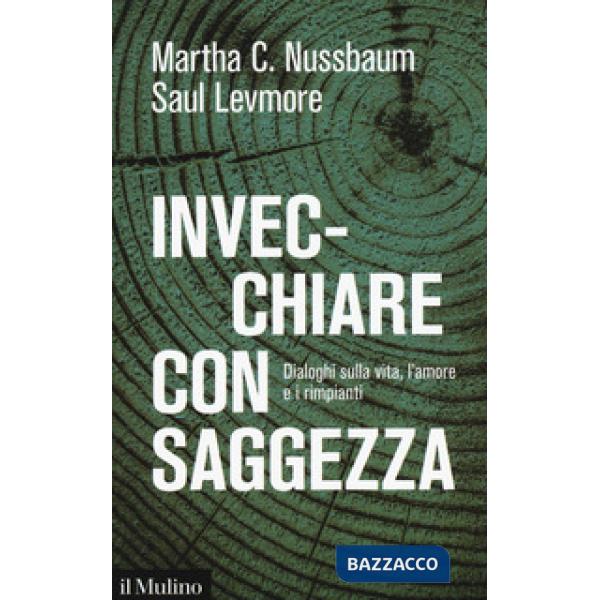 Invecchiare con saggezza. Dialoghi sulla vita, l'amore e i rimpianti