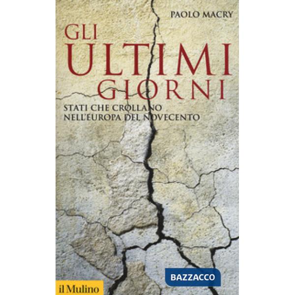Ultimi giorni. Stati che crollano nell'Europa del Novecento (Gli)